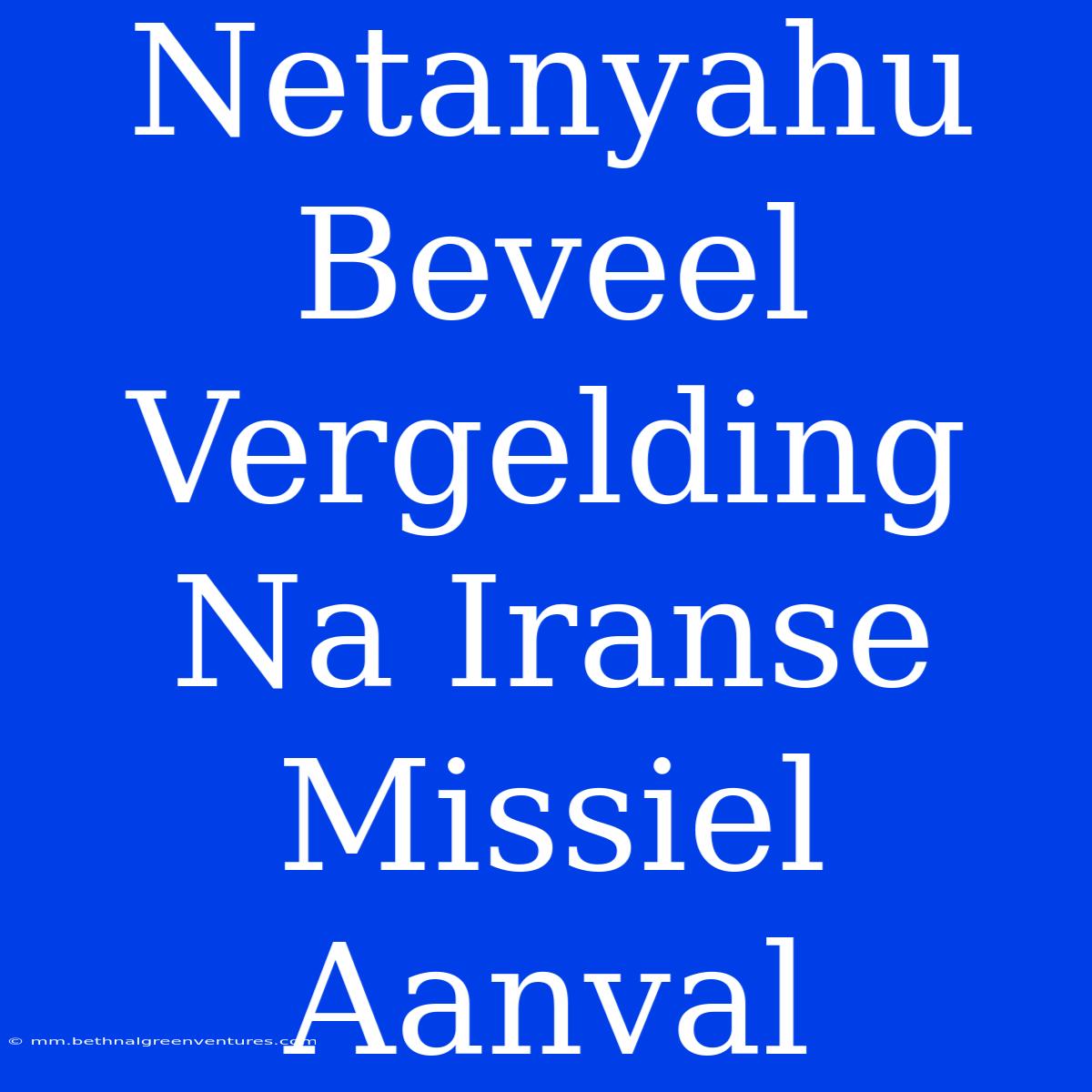 Netanyahu Beveel Vergelding Na Iranse Missiel Aanval