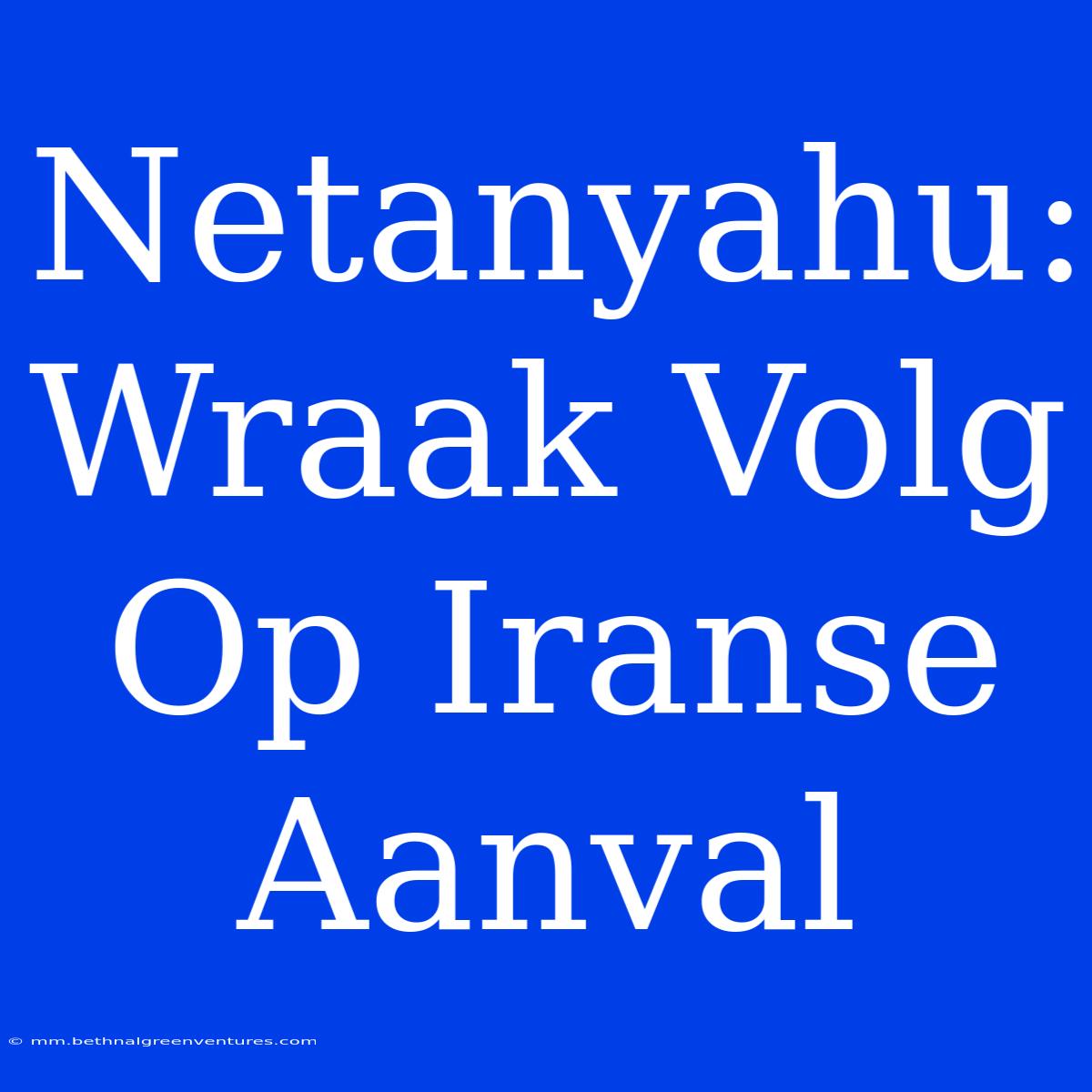 Netanyahu: Wraak Volg Op Iranse Aanval