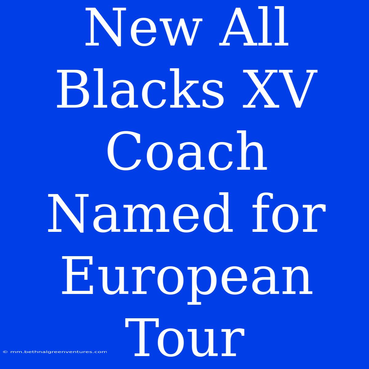 New All Blacks XV Coach Named For European Tour