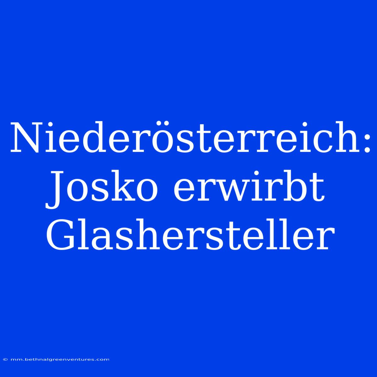 Niederösterreich: Josko Erwirbt Glashersteller