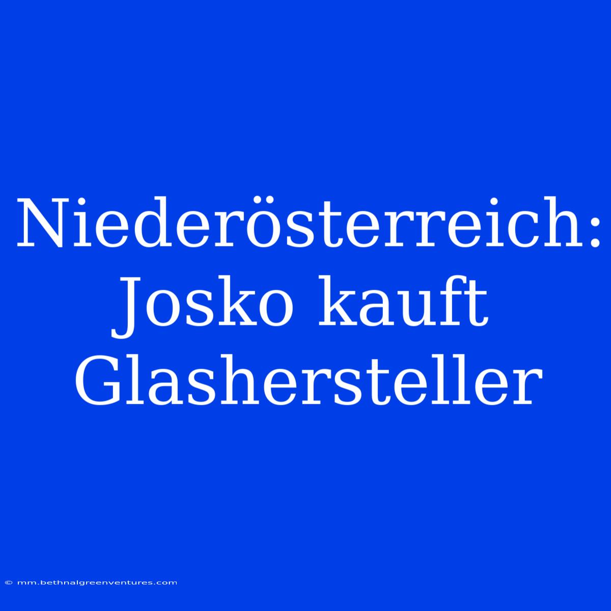 Niederösterreich: Josko Kauft Glashersteller