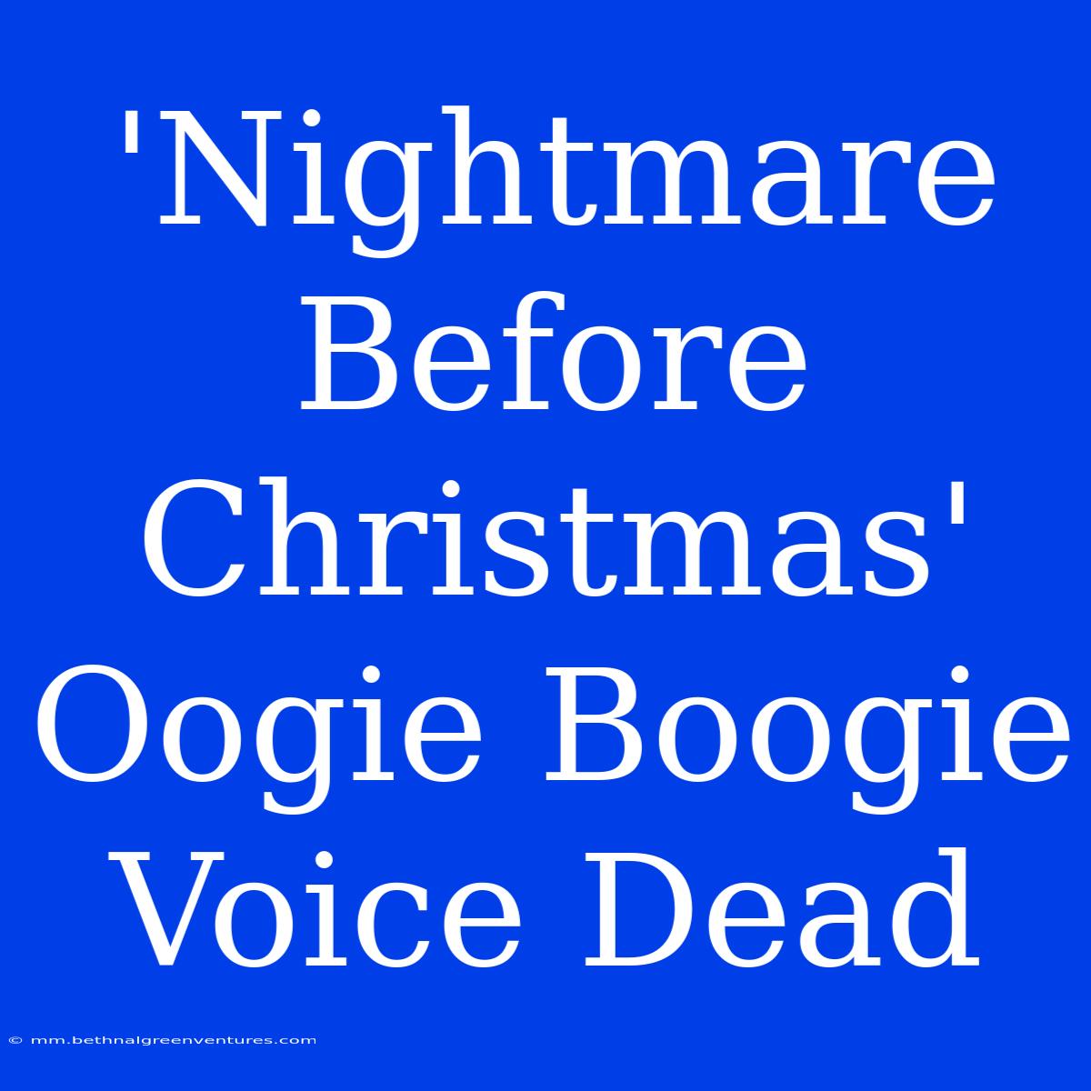 'Nightmare Before Christmas' Oogie Boogie Voice Dead