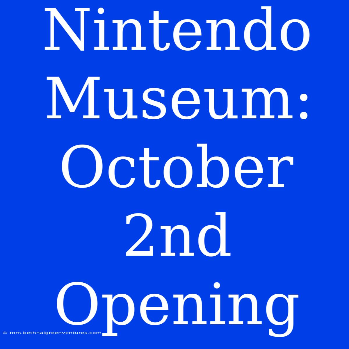 Nintendo Museum: October 2nd Opening