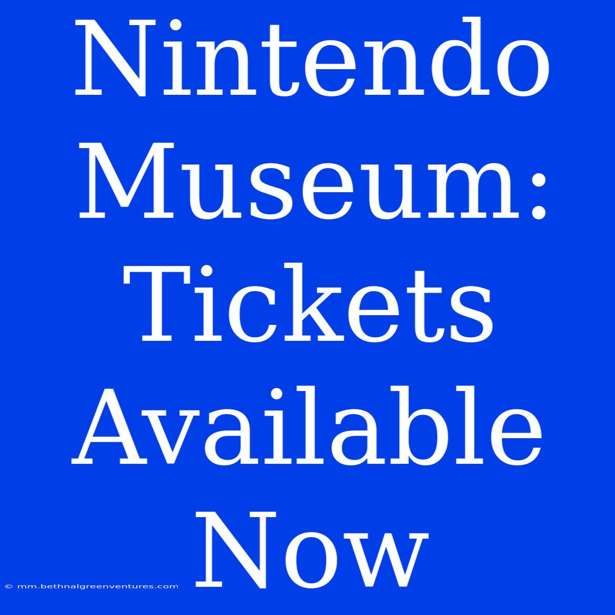 Nintendo Museum: Tickets Available Now