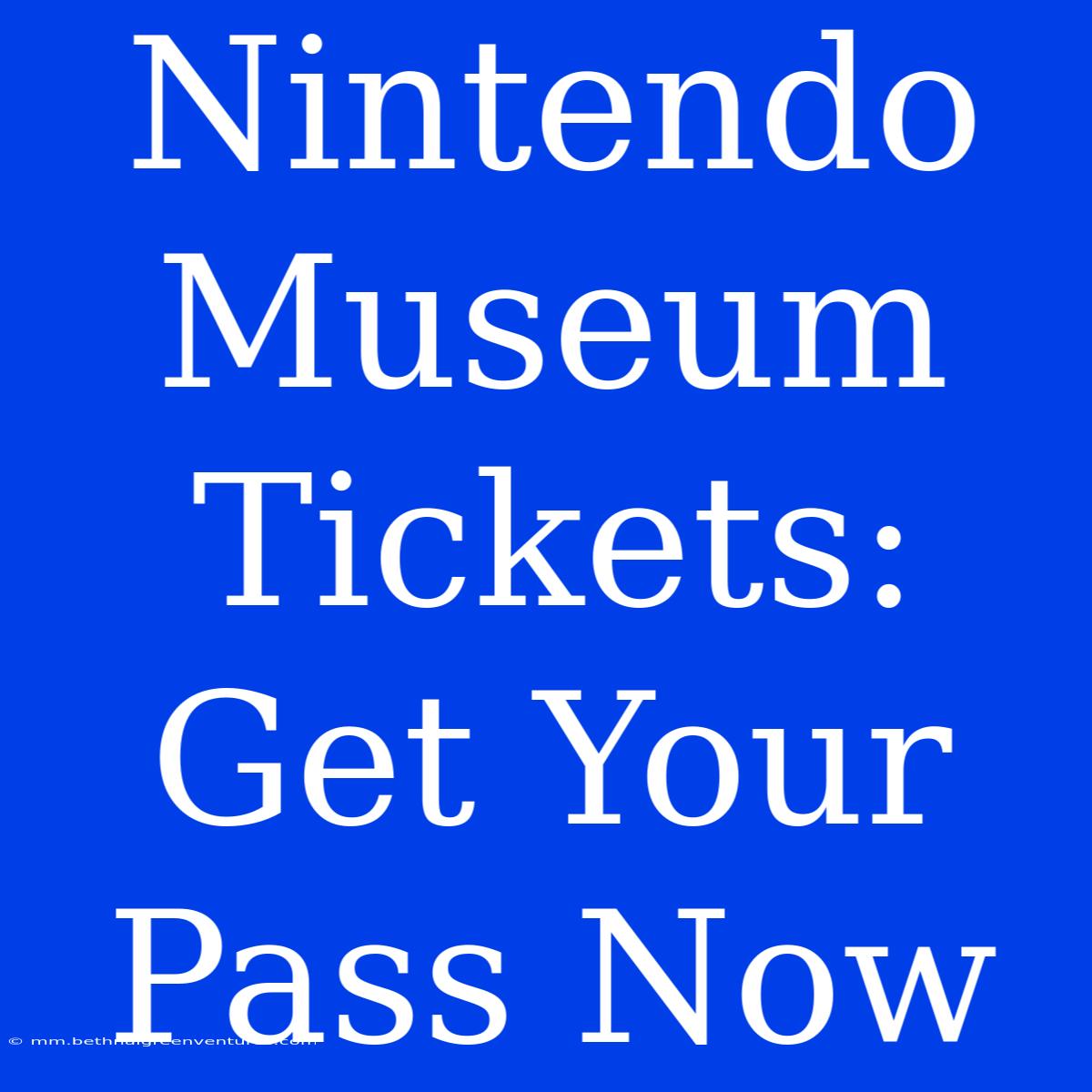 Nintendo Museum Tickets: Get Your Pass Now