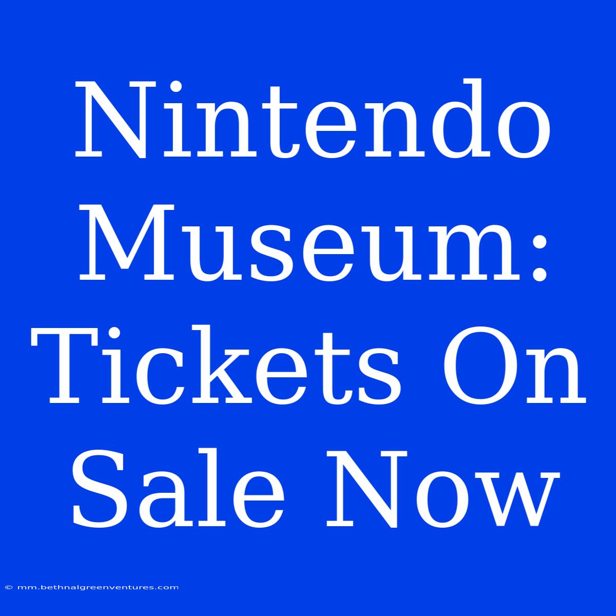 Nintendo Museum: Tickets On Sale Now