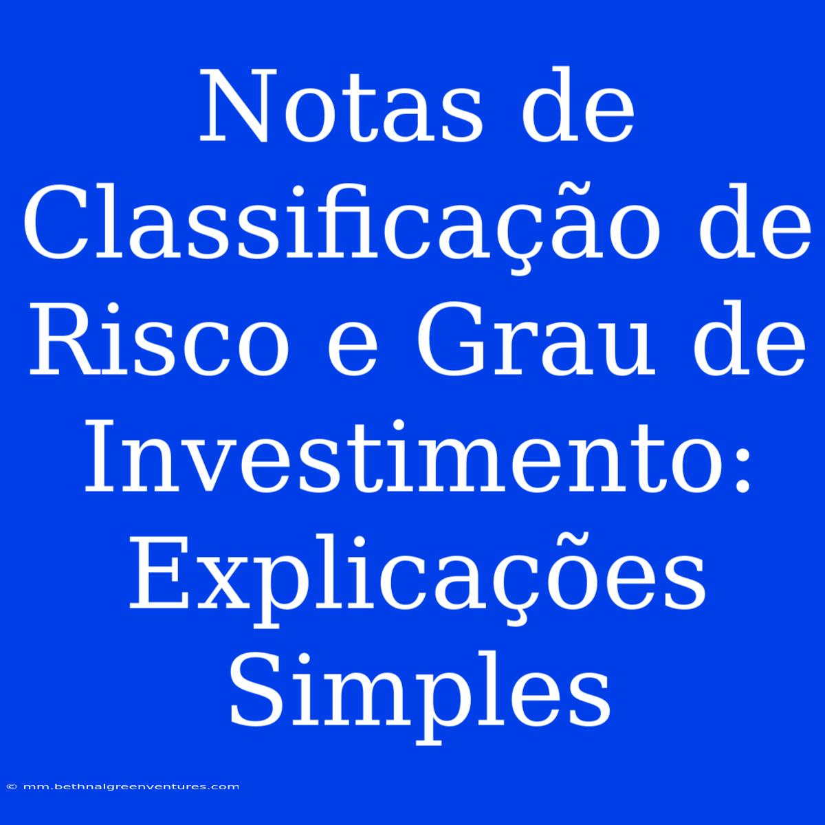 Notas De Classificação De Risco E Grau De Investimento: Explicações Simples