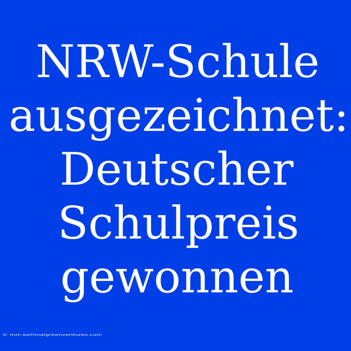 NRW-Schule Ausgezeichnet: Deutscher Schulpreis Gewonnen 