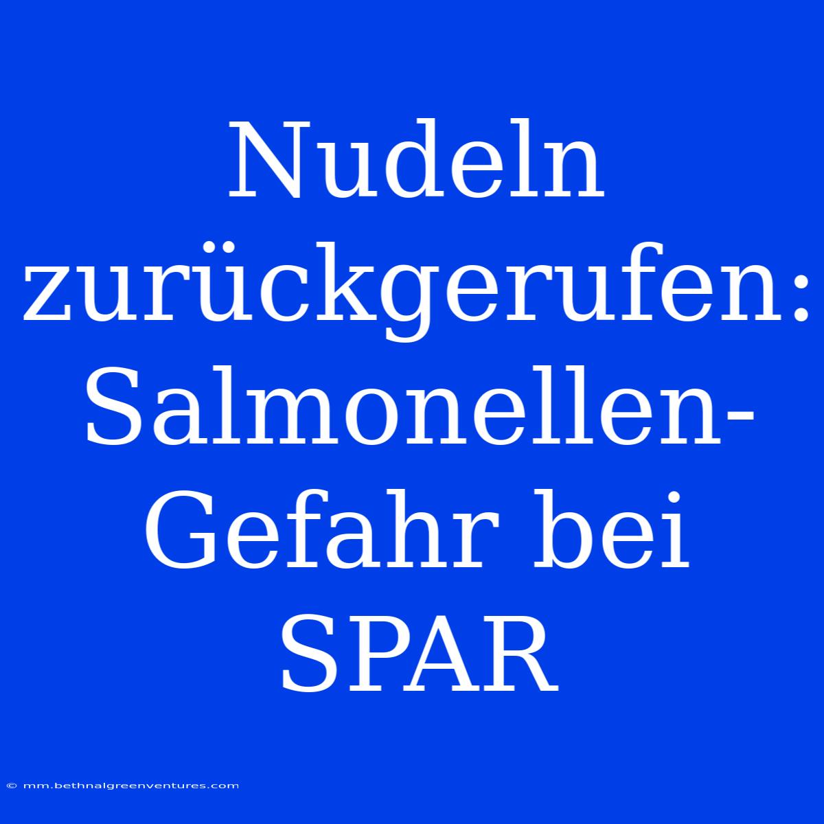 Nudeln Zurückgerufen: Salmonellen-Gefahr Bei SPAR