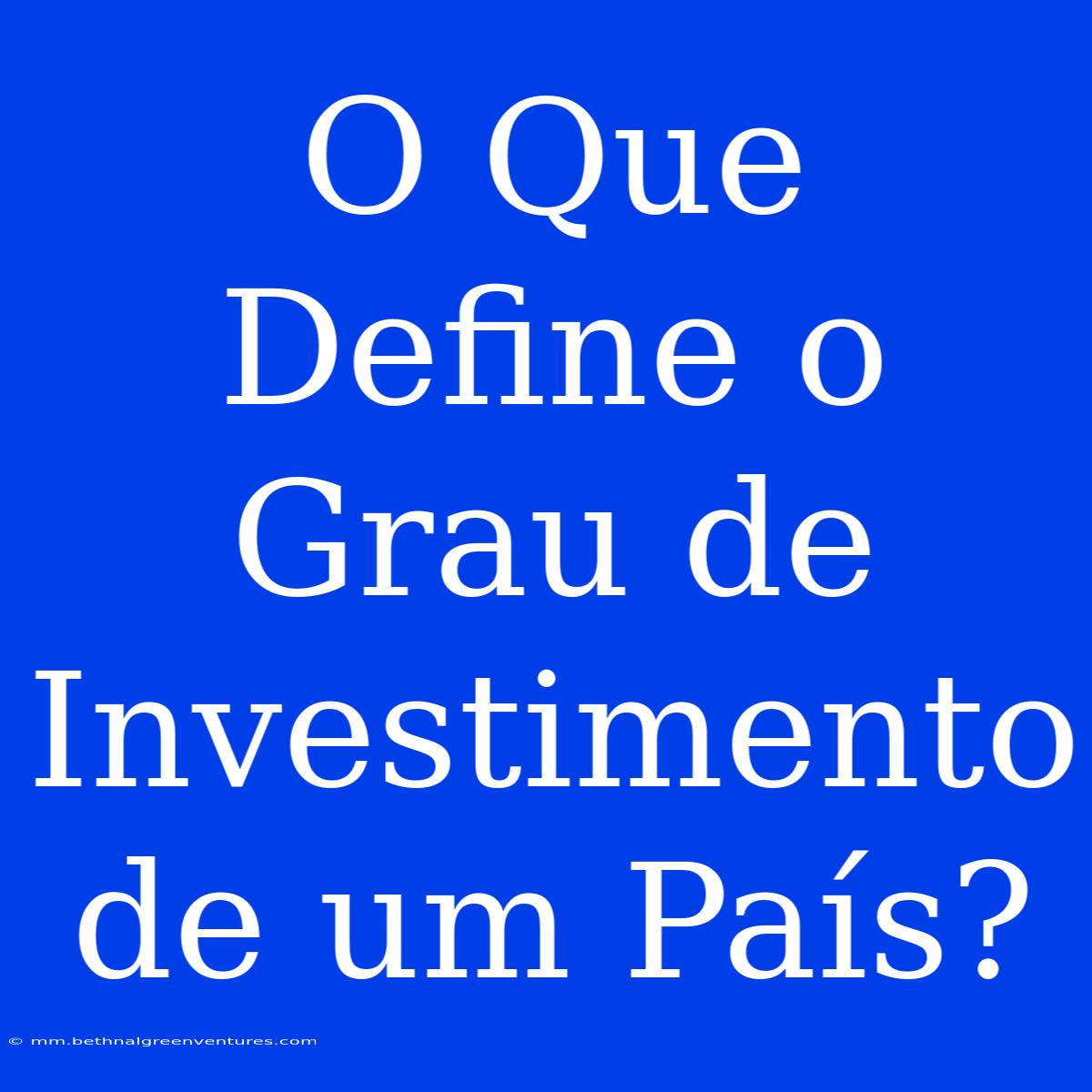 O Que Define O Grau De Investimento De Um País?