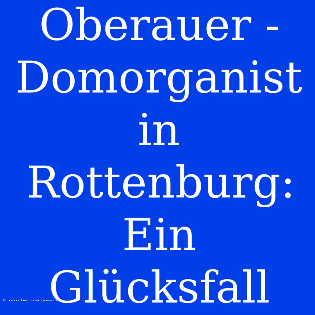 Oberauer - Domorganist In Rottenburg: Ein Glücksfall 