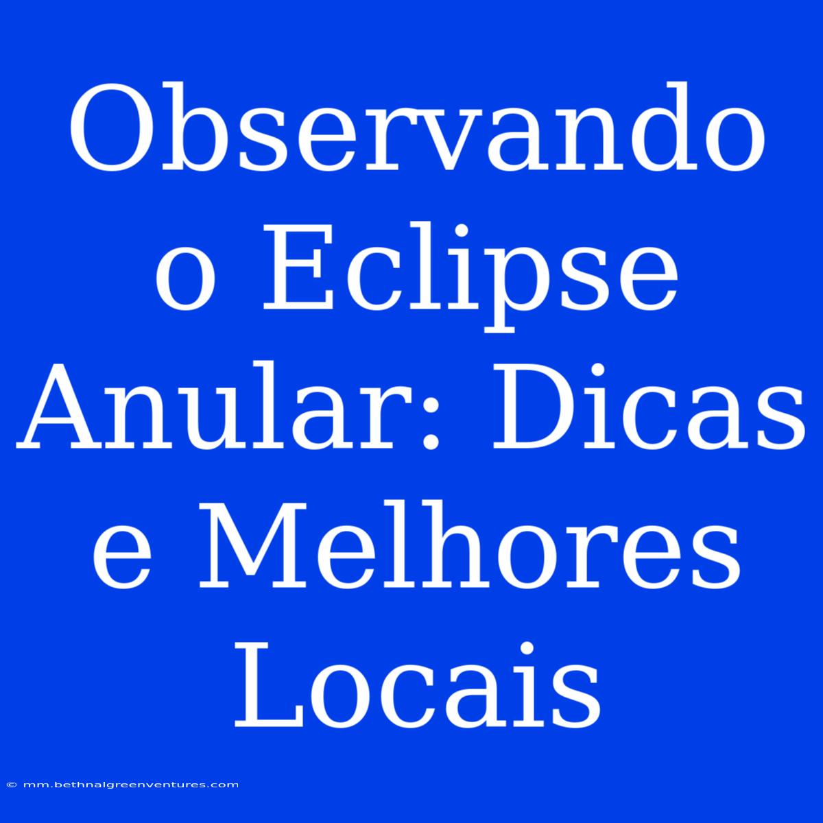 Observando O Eclipse Anular: Dicas E Melhores Locais