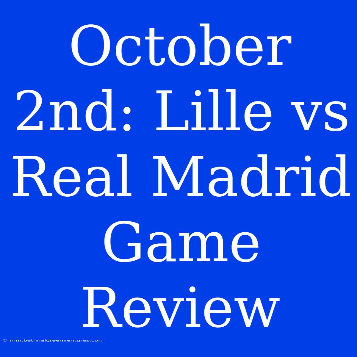 October 2nd: Lille Vs Real Madrid Game Review 