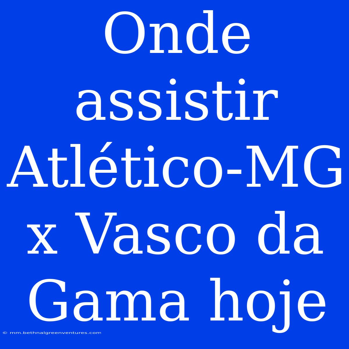 Onde Assistir Atlético-MG X Vasco Da Gama Hoje 