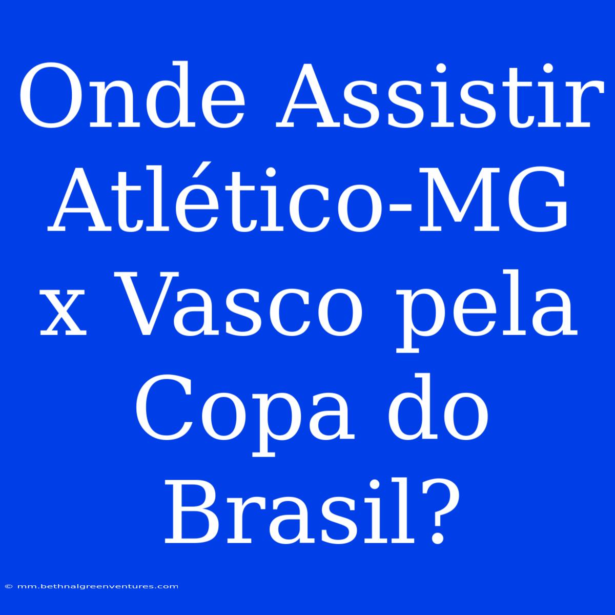 Onde Assistir Atlético-MG X Vasco Pela Copa Do Brasil?