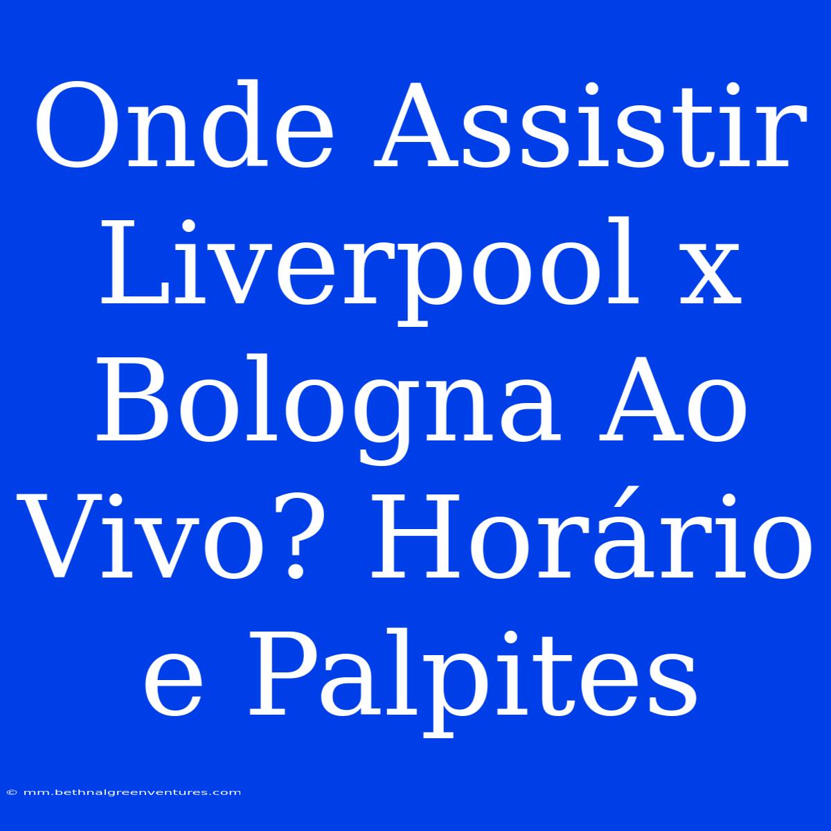 Onde Assistir Liverpool X Bologna Ao Vivo? Horário E Palpites