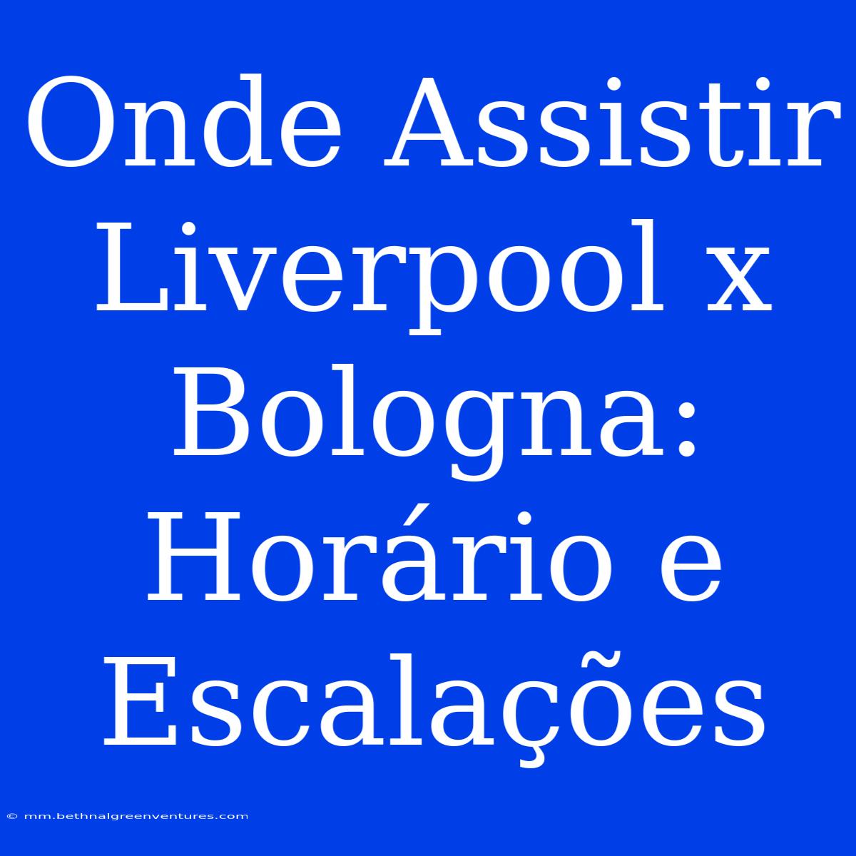 Onde Assistir Liverpool X Bologna: Horário E Escalações