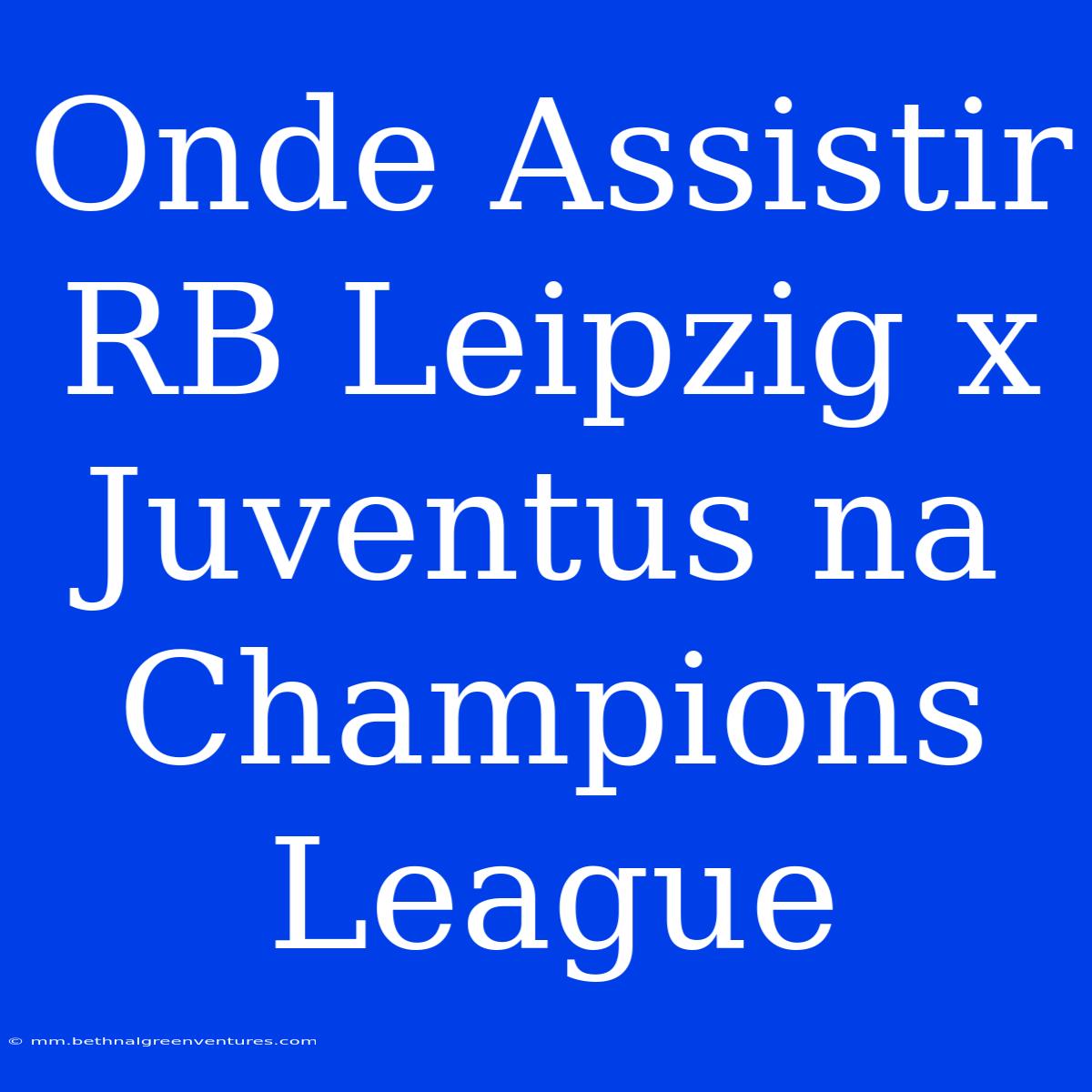 Onde Assistir RB Leipzig X Juventus Na Champions League