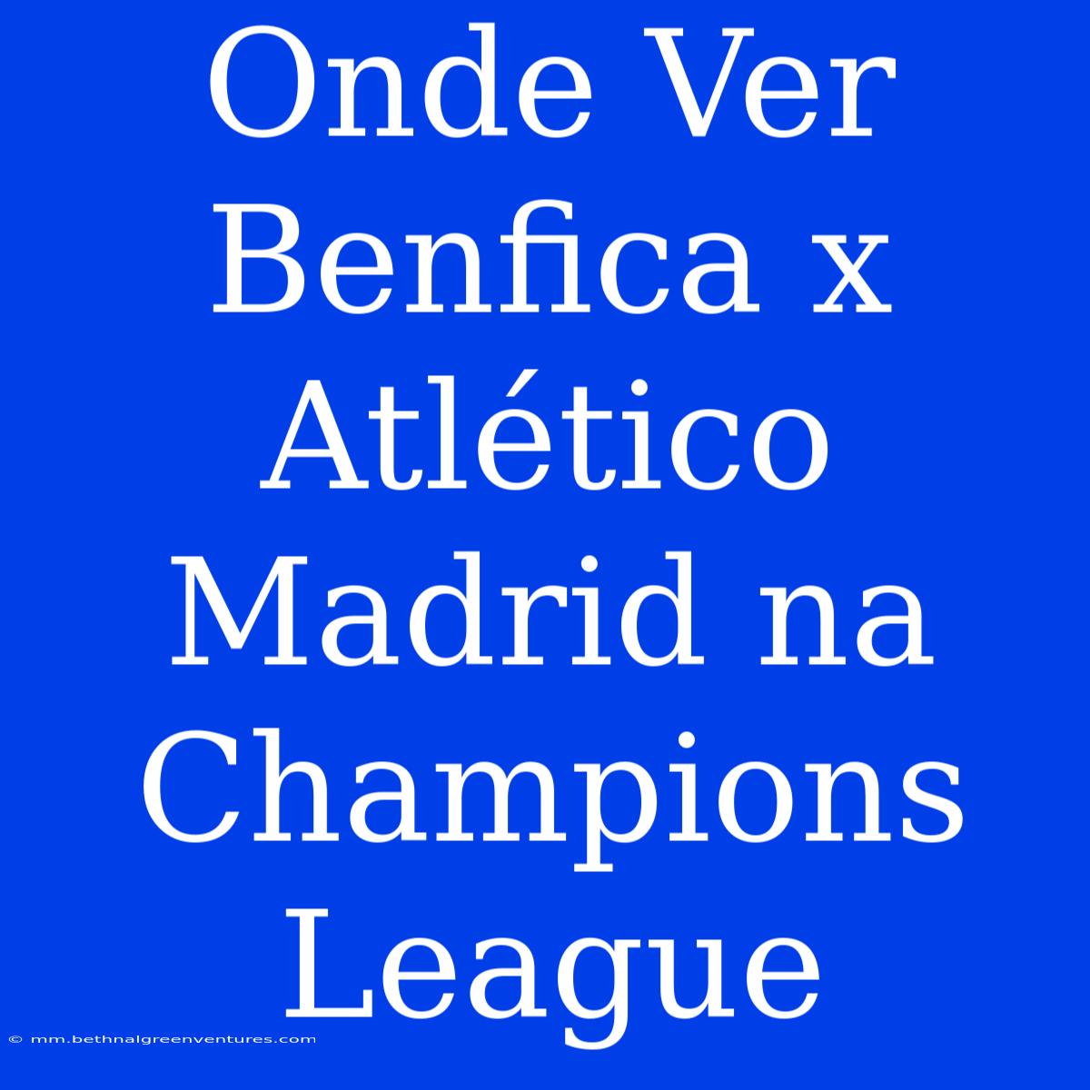 Onde Ver Benfica X Atlético Madrid Na Champions League