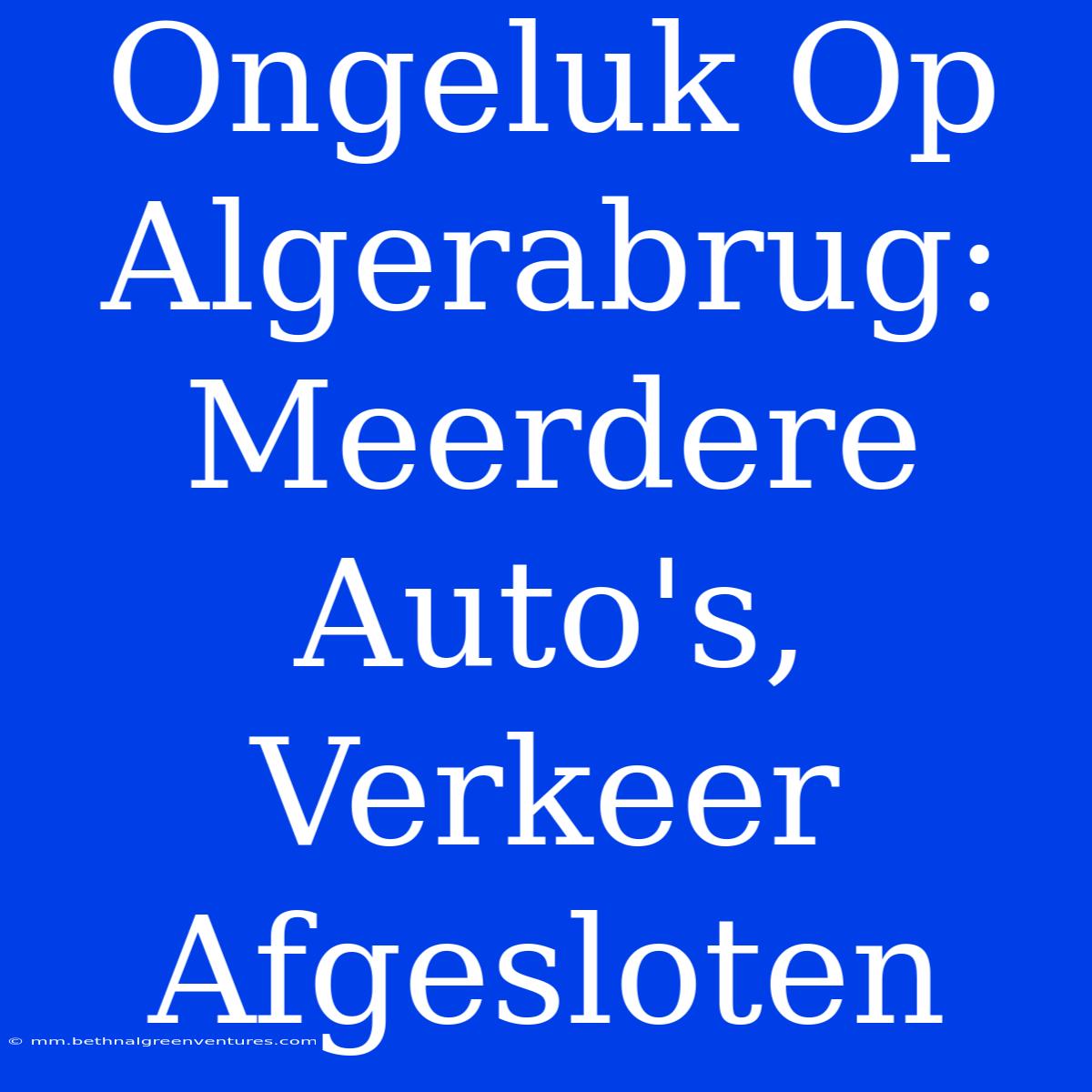 Ongeluk Op Algerabrug: Meerdere Auto's, Verkeer Afgesloten