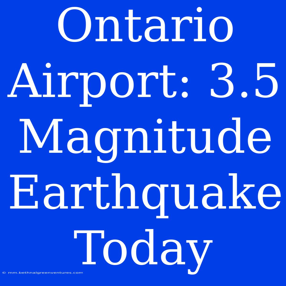 Ontario Airport: 3.5 Magnitude Earthquake Today