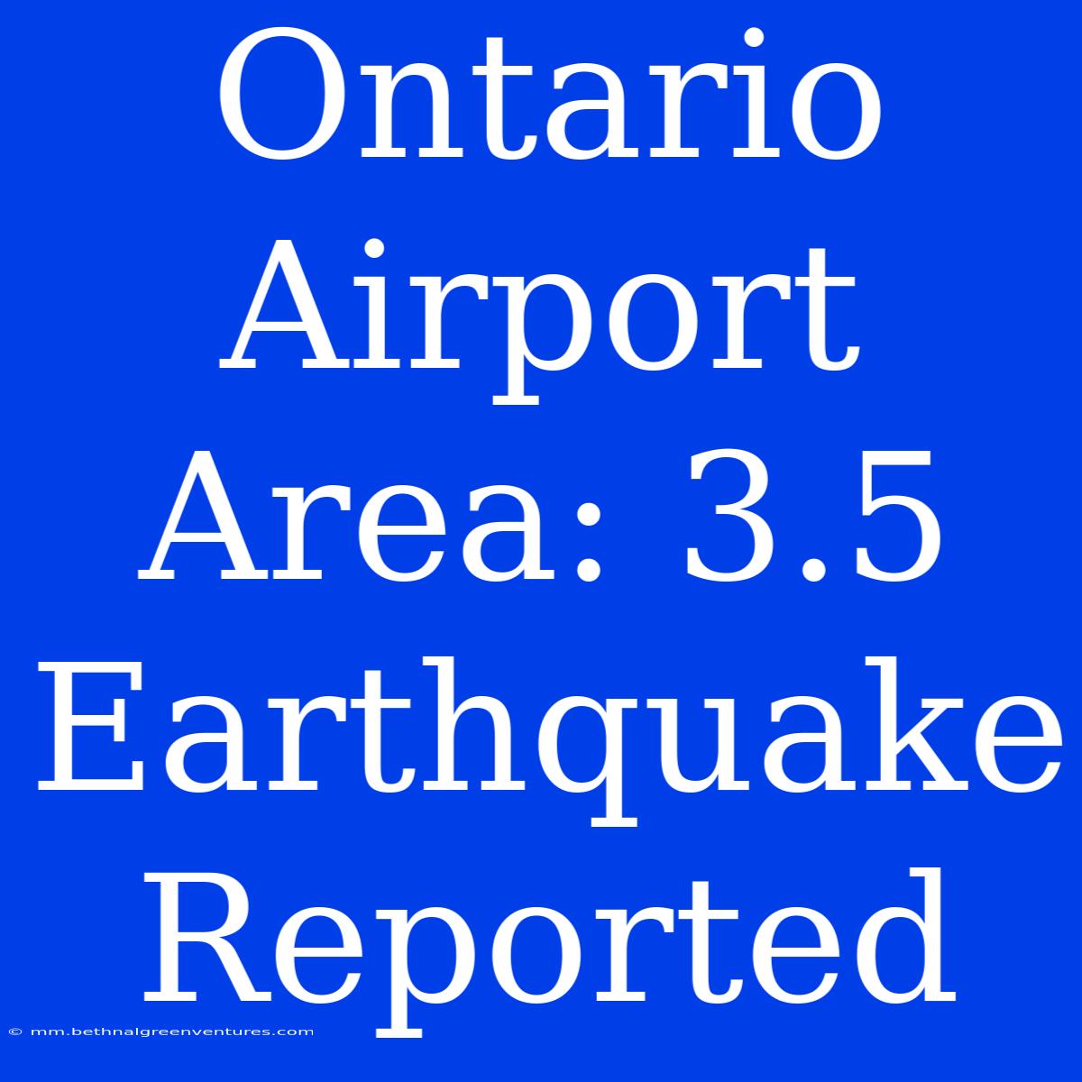 Ontario Airport Area: 3.5 Earthquake Reported