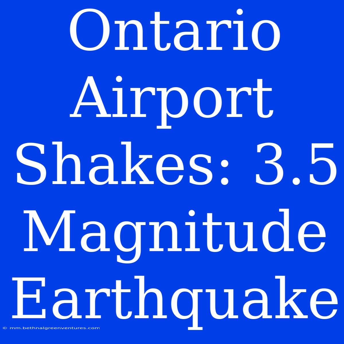 Ontario Airport Shakes: 3.5 Magnitude Earthquake