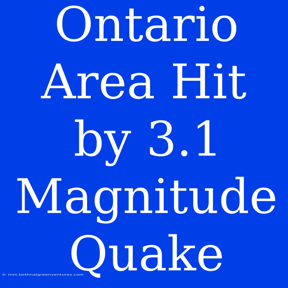 Ontario Area Hit By 3.1 Magnitude Quake