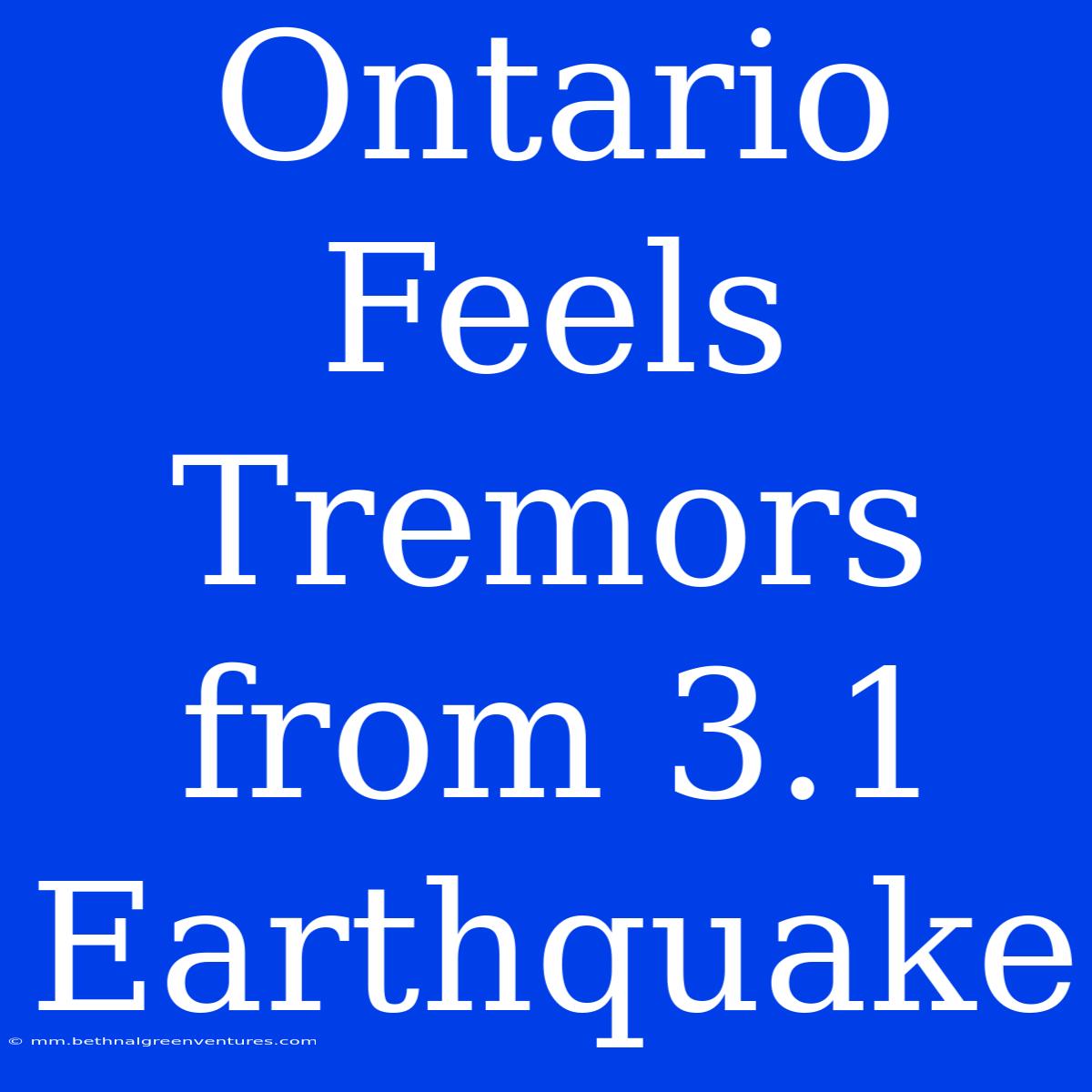 Ontario Feels Tremors From 3.1 Earthquake