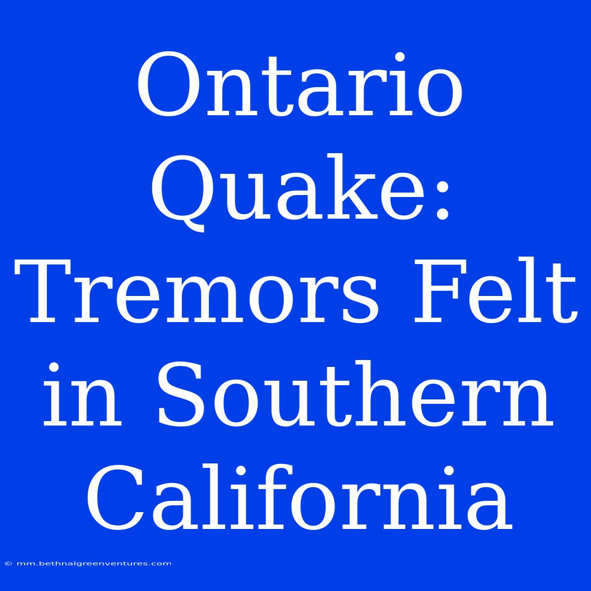 Ontario Quake: Tremors Felt In Southern California