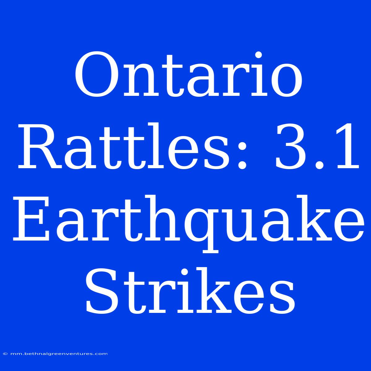 Ontario Rattles: 3.1 Earthquake Strikes