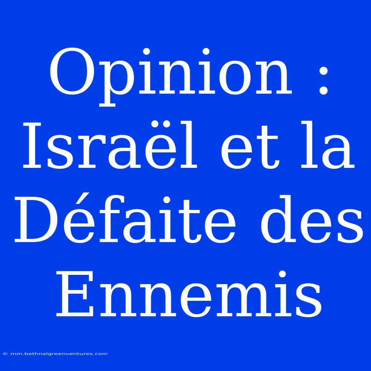 Opinion : Israël Et La Défaite Des Ennemis