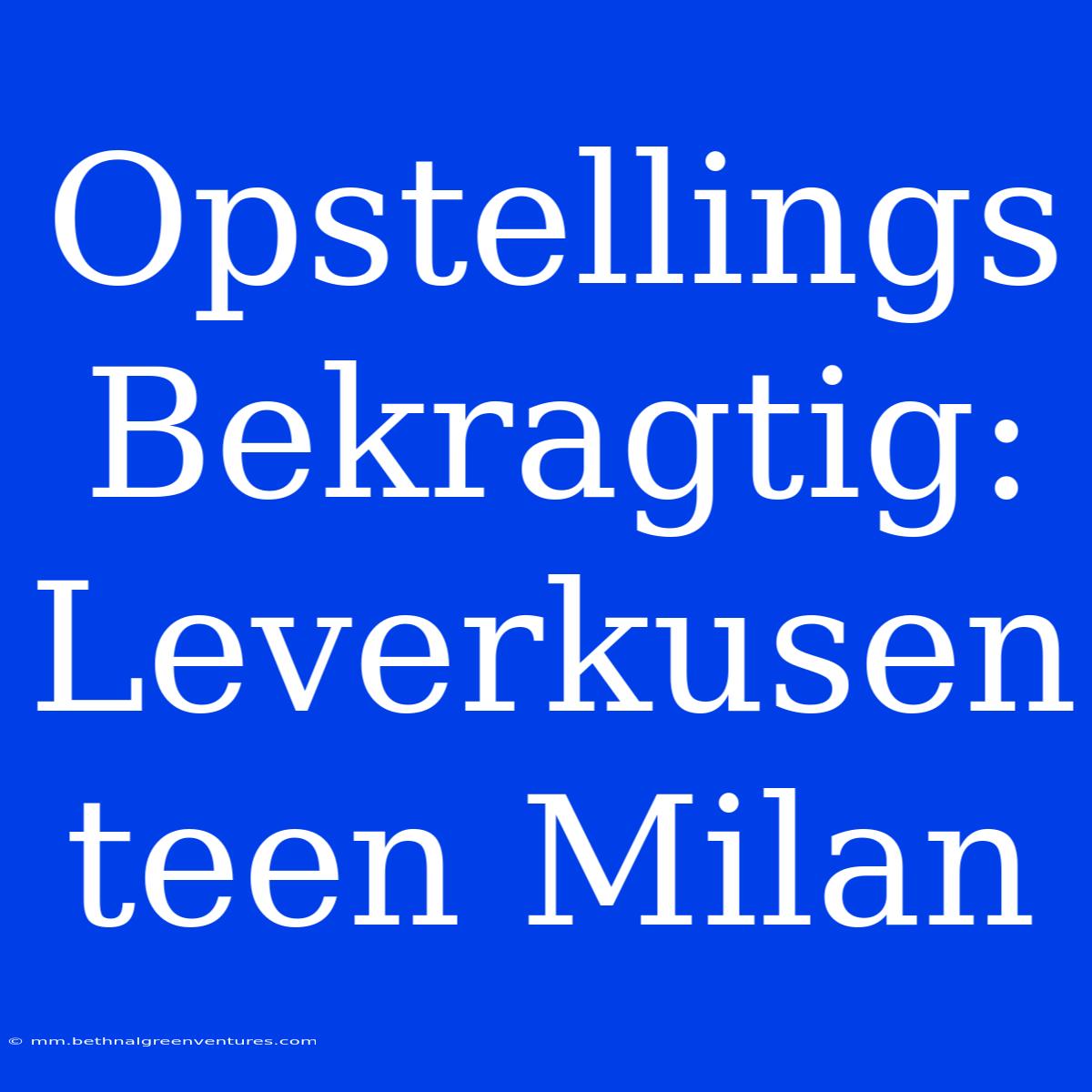 Opstellings Bekragtig: Leverkusen Teen Milan