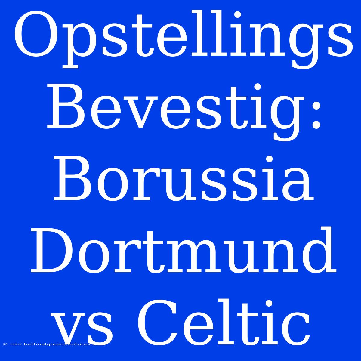 Opstellings Bevestig: Borussia Dortmund Vs Celtic