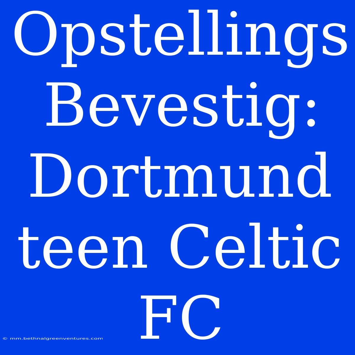 Opstellings Bevestig: Dortmund Teen Celtic FC