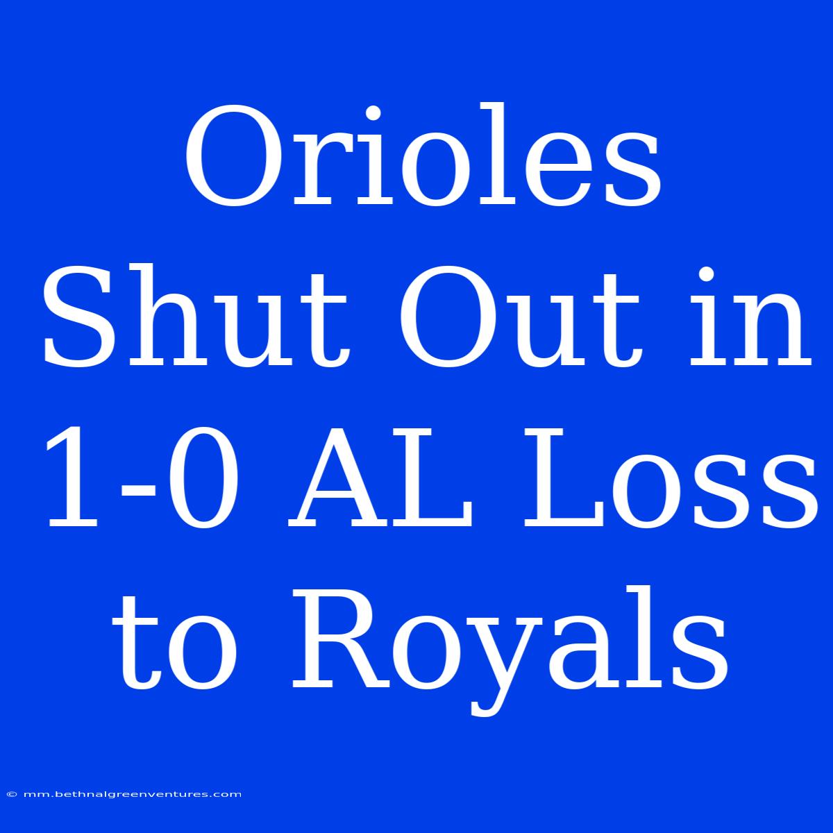 Orioles Shut Out In 1-0 AL Loss To Royals