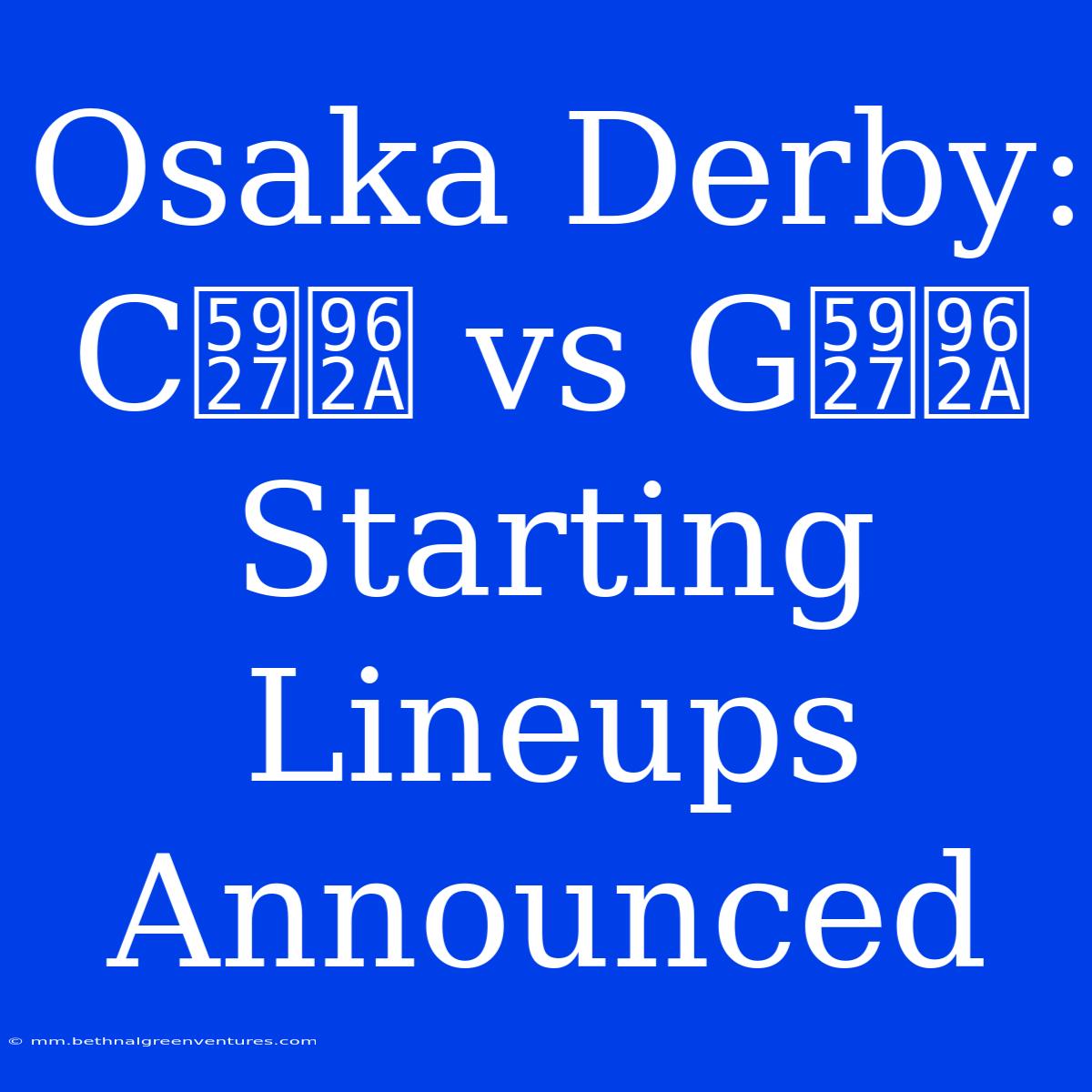 Osaka Derby: C大阪 Vs G大阪 Starting Lineups Announced