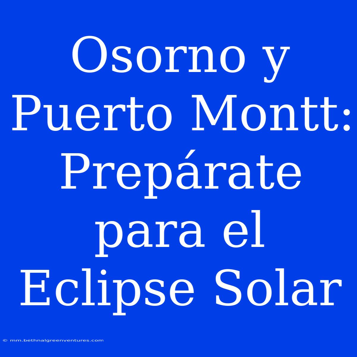 Osorno Y Puerto Montt: Prepárate Para El Eclipse Solar