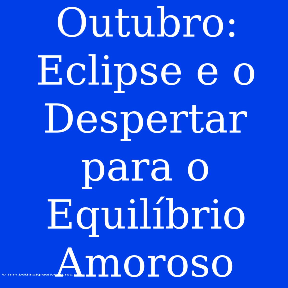 Outubro: Eclipse E O Despertar Para O Equilíbrio Amoroso