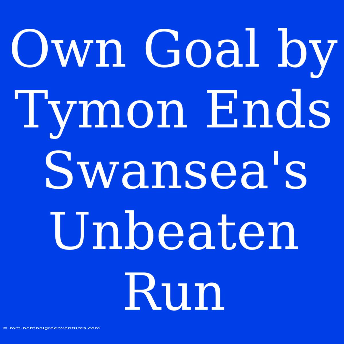 Own Goal By Tymon Ends Swansea's Unbeaten Run