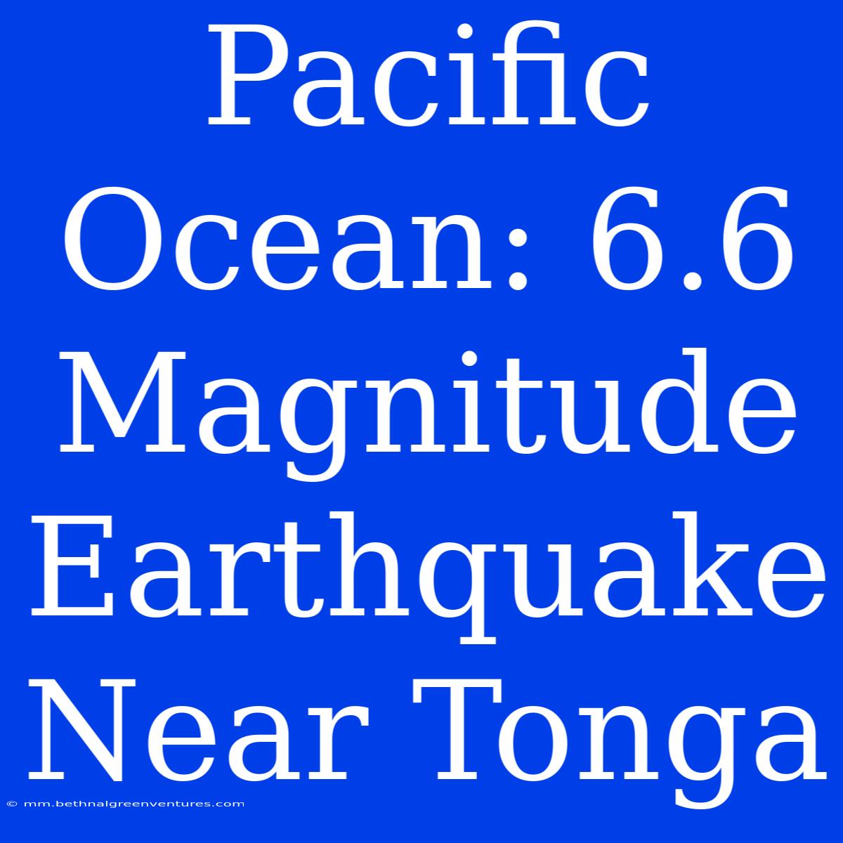 Pacific Ocean: 6.6 Magnitude Earthquake Near Tonga