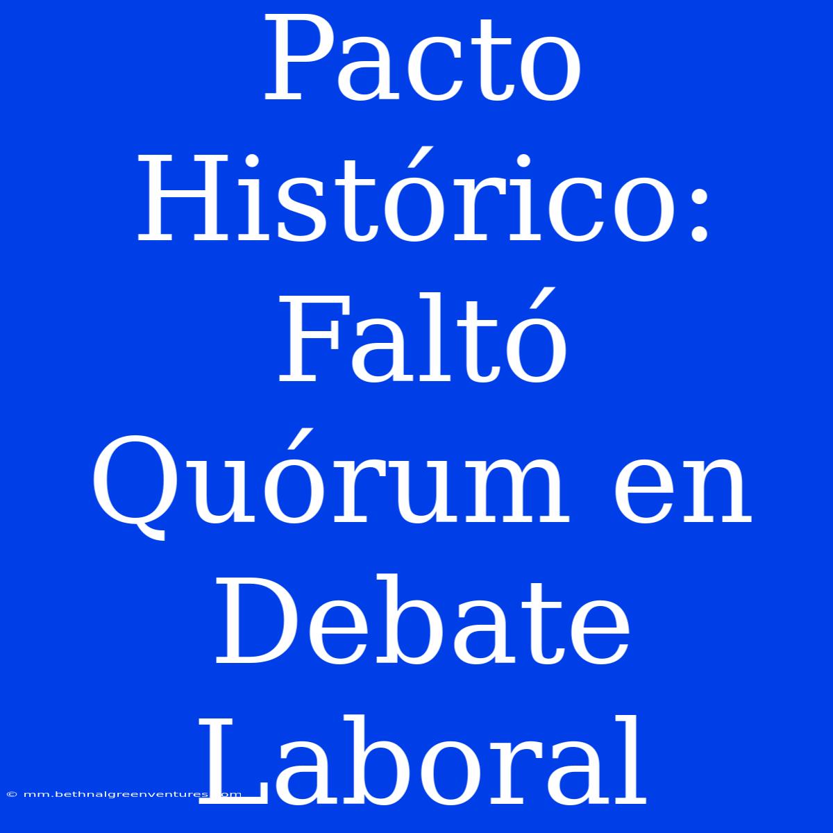 Pacto Histórico: Faltó Quórum En Debate Laboral