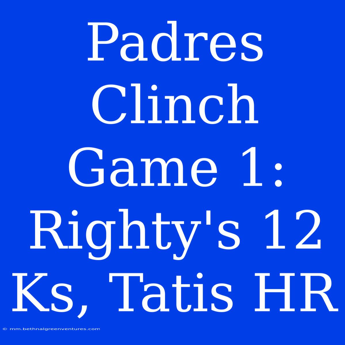 Padres Clinch Game 1: Righty's 12 Ks, Tatis HR