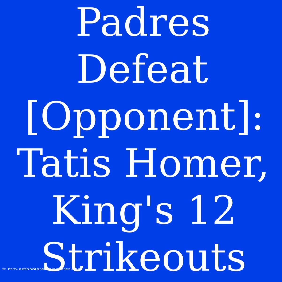 Padres Defeat [Opponent]: Tatis Homer, King's 12 Strikeouts