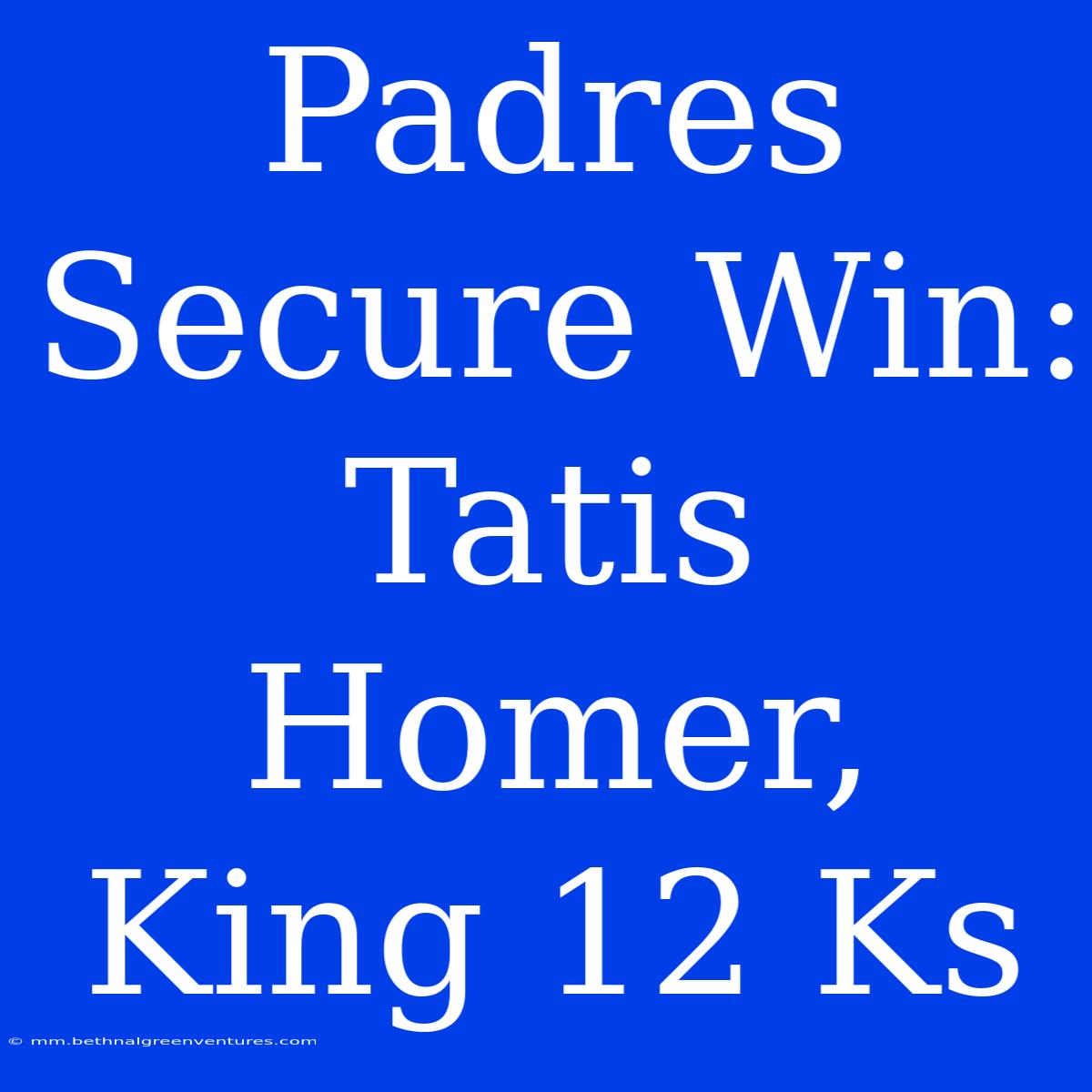 Padres Secure Win: Tatis Homer, King 12 Ks