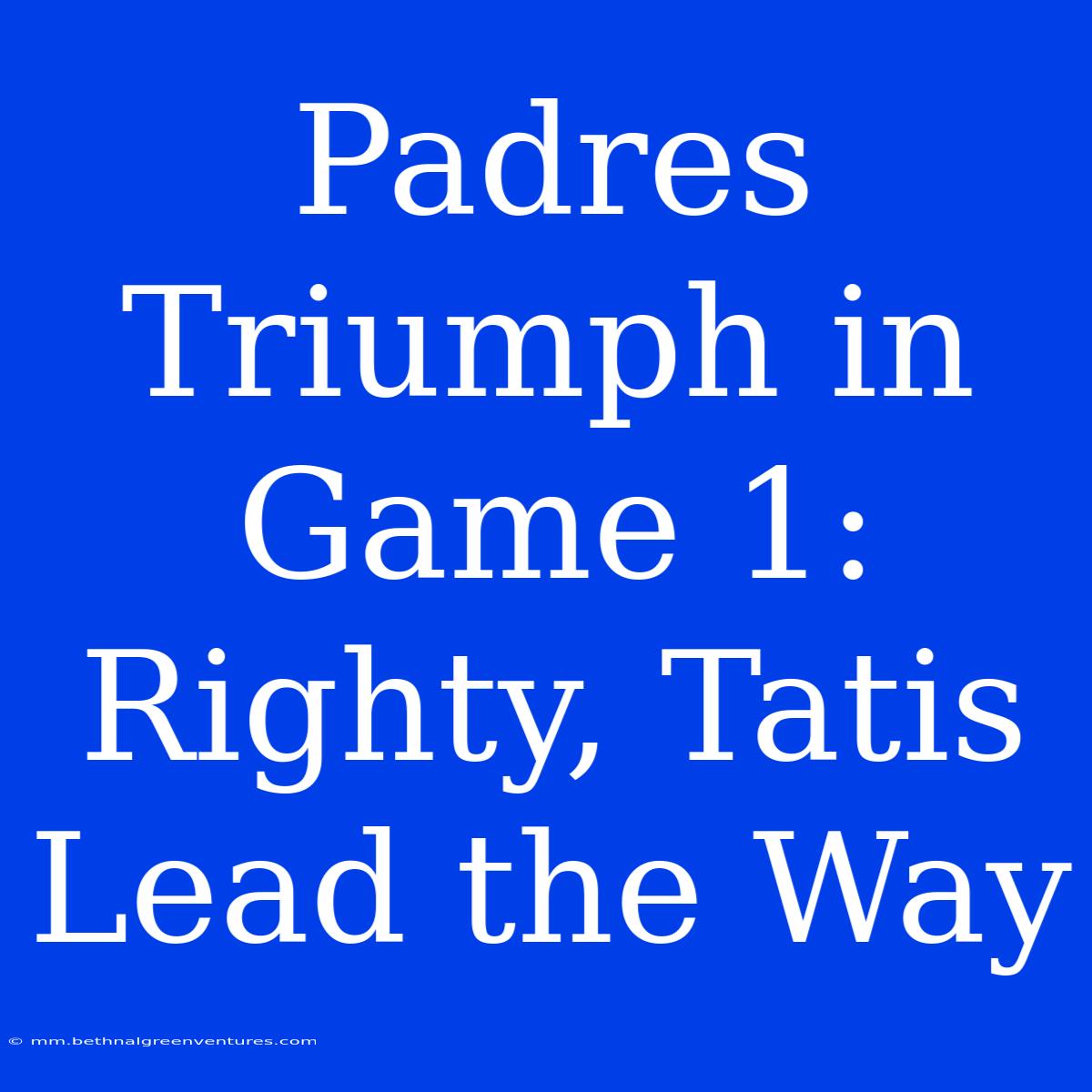 Padres Triumph In Game 1: Righty, Tatis Lead The Way 