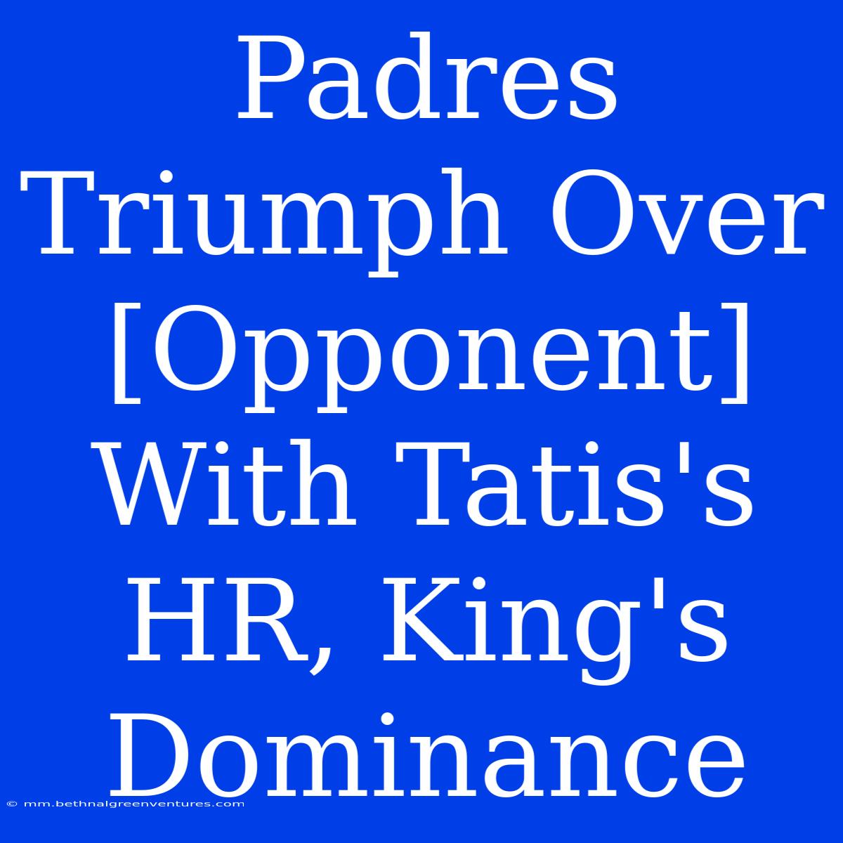 Padres Triumph Over [Opponent] With Tatis's HR, King's Dominance