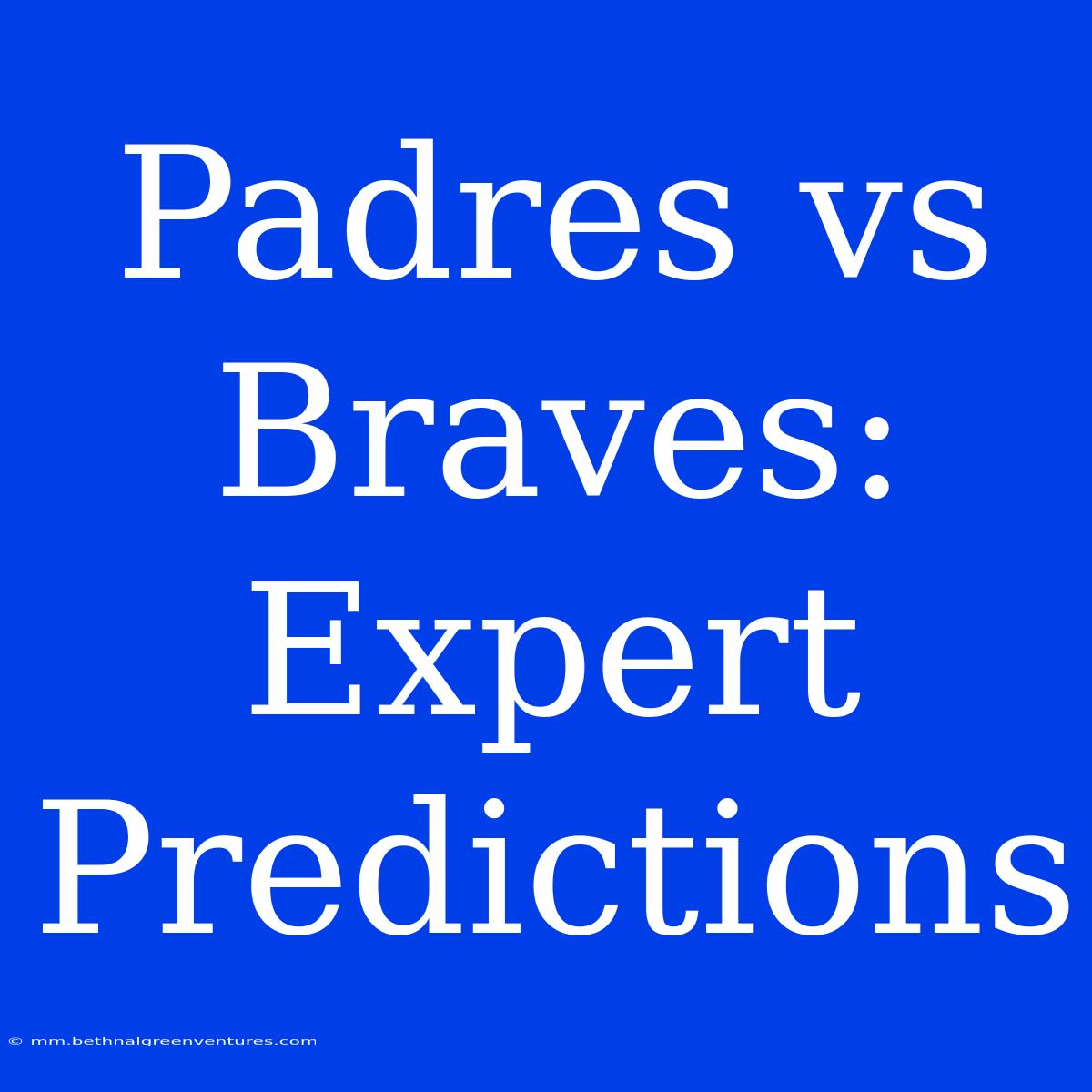 Padres Vs Braves: Expert Predictions