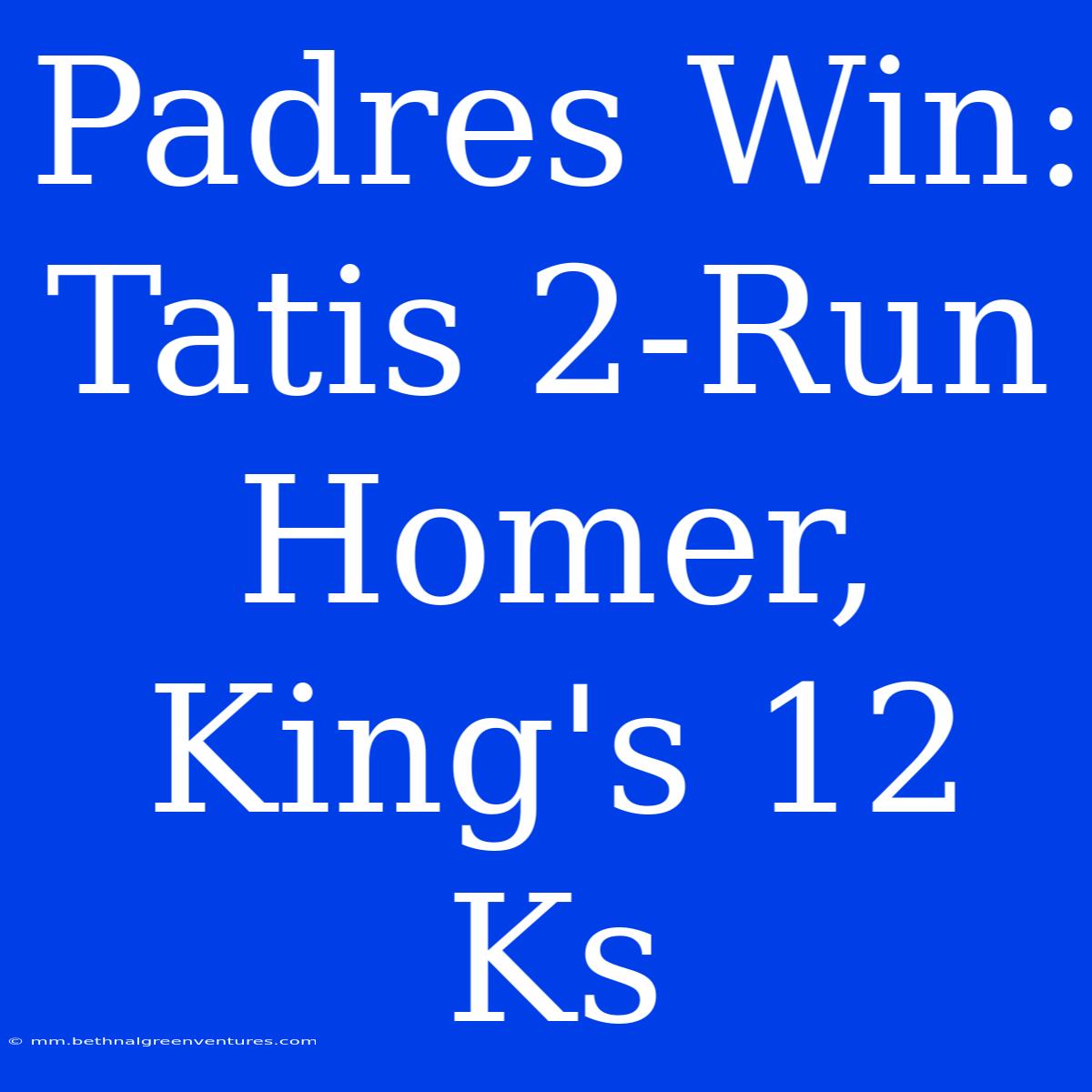 Padres Win: Tatis 2-Run Homer, King's 12 Ks