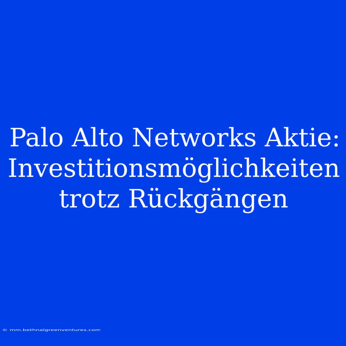 Palo Alto Networks Aktie: Investitionsmöglichkeiten Trotz Rückgängen